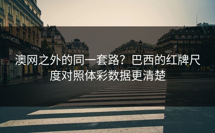 澳网之外的同一套路？巴西的红牌尺度对照体彩数据更清楚