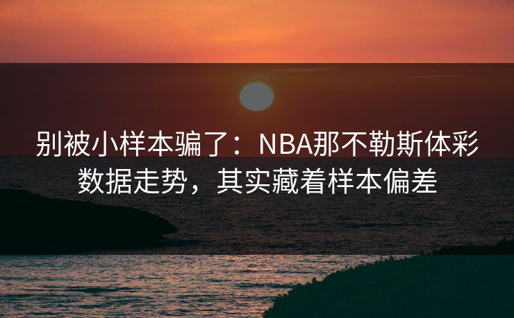 别被小样本骗了：NBA那不勒斯体彩数据走势，其实藏着样本偏差