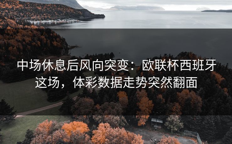 中场休息后风向突变：欧联杯西班牙这场，体彩数据走势突然翻面